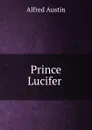 Prince Lucifer . - Alfred Austin