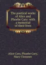 The poetical works of Alice and Phoebe Cary: with a memorial of their lives - Alice Cary