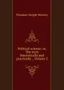 Political science: or, The state theoretically and practically ., Volume 2 - Theodore Dwight Woolsey