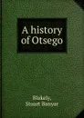 A history of Otsego - Stuart Banyar Blakely