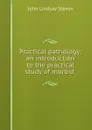Practical pathology: an introduction to the practical study of morbid . - John Lindsay Steven