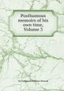 Posthumous memoirs of his own time, Volume 3 - Nathaniel William Wraxall