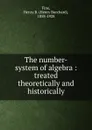 The number-system of algebra : treated theoretically and historically - Henry Burchard Fine