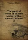 The poetical works of Thomas Moore: with a memoir, Volume 2 - Thomas Moore