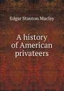 A history of American privateers - Edgar Stanton Maclay