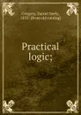 Practical logic; - Daniel Seely Gregory