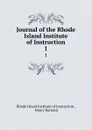 Journal of the Rhode Island Institute of Instruction. 1 - Rhode Island Institute of Instruction