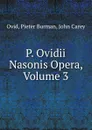 P. Ovidii Nasonis Opera, Volume 3 - Pieter Burman Ovid