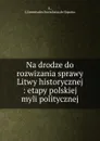 Na drodze do rozwizania sprawy Litwy historycznej : etapy polskiej myli politycznej - Juventudes Socialistas de España