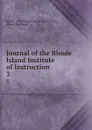 Journal of the Rhode Island Institute of Instruction. 3 - Rhode Island Institute of Instruction