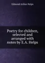 Poetry for children, selected and arranged with notes by E.A. Helps - Edmund Arthur Helps