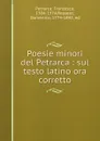 Poesie minori del Petrarca : sul testo latino ora corretto - Francesco Petrarca