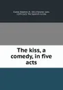 The kiss, a comedy, in five acts - Stephen Clarke