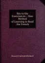 Key to the Exercises in .: New Method of Learning to Read . the French . - Heinrich Gottfried Ollendorff