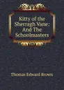 Kitty of the Sherragh Vane: And The Schoolmasters - Thomas Edward Brown