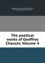 The poetical works of Geoffrey Chaucer, Volume 4 - Geoffrey Chaucer