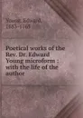 Poetical works of the Rev. Dr. Edward Young microform : with the life of the author - Edward Young
