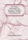 The King.s Messenger; Or, Lawrence Temple.s Probation: A Story of Canadian Life - William Henry Withrow