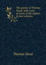 The poems of Thomas Hood: with some account of the author. In two volumes - Thomas Hood