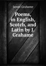 Poems, in English, Scotch, and Latin by J. Grahame - James Grahame