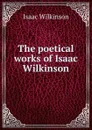 The poetical works of Isaac Wilkinson - Isaac Wilkinson