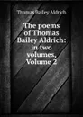 The poems of Thomas Bailey Aldrich: in two volumes, Volume 2 - Aldrich Thomas Bailey