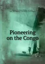 Pioneering on the Congo - William Holman Bentley