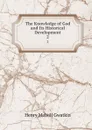 The Knowledge of God and Its Historical Development. 2 - Gwatkin Henry Melvill