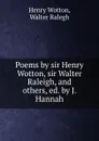 Poems by sir Henry Wotton, sir Walter Raleigh, and others, ed. by J. Hannah - Henry Wotton