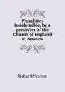 Pluralities indefensible, by a presbyter of the Church of England R. Newton. - Richard Newton