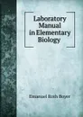 Laboratory Manual in Elementary Biology . - Emanuel Roth Boyer