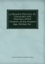 La Bruyere the Less: Or, Characters and Manners of the Children of the Present Age. Written for . - comtesse de Stéphanie Félicité Genlis