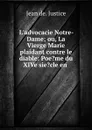 L.advocacie Notre-Dame; ou, La Vierge Marie plaidant contre le diable: Poe.me du XIVe sie.cle en . - Jean de. Justice