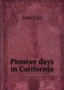 Pioneer days in California - John Carr