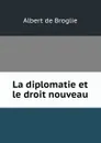 La diplomatie et le droit nouveau - Albert de Broglie