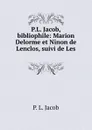 P.L. Jacob, bibliophile: Marion Delorme et Ninon de Lenclos, suivi de Les . - P.L. Jacob