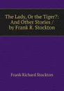 The Lady, Or the Tiger.: And Other Stories / by Frank R. Stockton - Frank Richard Stockton