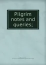 Pilgrim notes and queries; - George Ernest Bowman