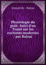 Physiologie du gout: Suivi d.un Traite sur les excitants modernes / par Balzac - Honoré de Balzac