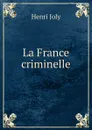 La France criminelle - Joly Henri