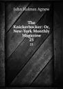 The Knickerbocker: Or, New-York Monthly Magazine. 25 - John Holmes Agnew