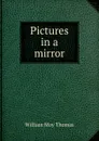 Pictures in a mirror - William Moy Thomas