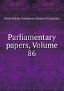 Parliamentary papers, Volume 86 - Great Britain. Parliament. House of Commons
