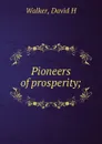 Pioneers of prosperity; - David H. Walker