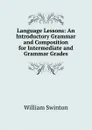 Language Lessons: An Introductory Grammar and Composition for Intermediate and Grammar Grades - William Swinton