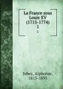 La France sous Louis XV (1715-1774). 1 - Alphonse Jobez