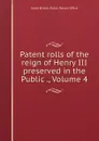 Patent rolls of the reign of Henry III preserved in the Public ., Volume 4 - Great Britain. Public Record Office