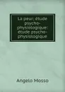 La peur; etude psycho-physiologique: etude psycho-physiologique - Angelo Mosso