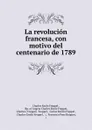 La revolucion francesa, con motivo del centenario de 1789 - Charles Emile Freppel