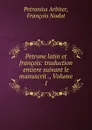 Petrone latin et francois: traduction entiere suivant le manuscrit ., Volume 1 - Petronius Arbiter